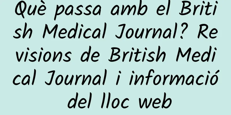 Què passa amb el British Medical Journal? Revisions de British Medical Journal i informació del lloc web