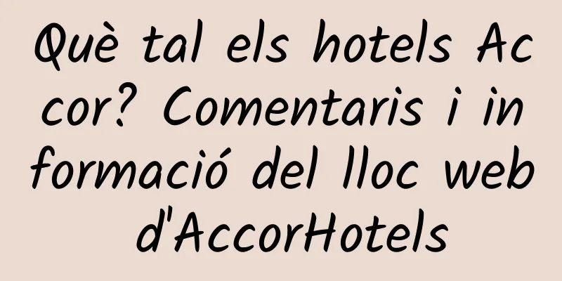 Què tal els hotels Accor? Comentaris i informació del lloc web d'AccorHotels