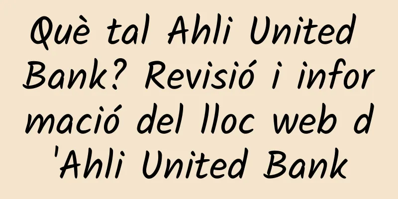 Què tal Ahli United Bank? Revisió i informació del lloc web d'Ahli United Bank
