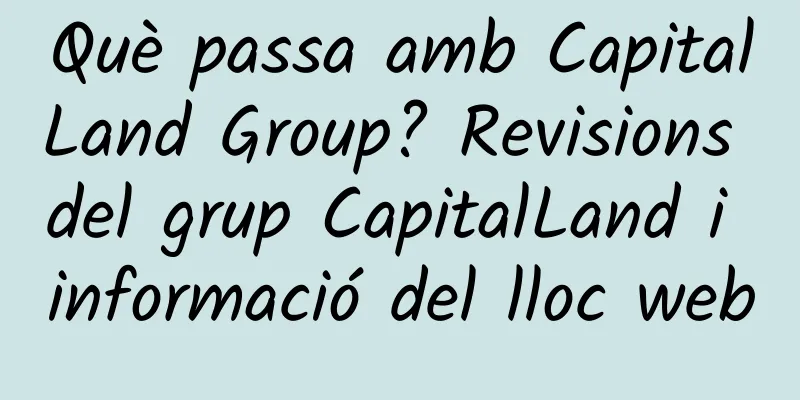 Què passa amb CapitalLand Group? Revisions del grup CapitalLand i informació del lloc web