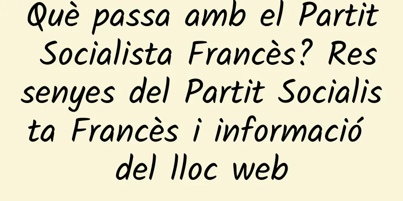 Què passa amb el Partit Socialista Francès? Ressenyes del Partit Socialista Francès i informació del lloc web
