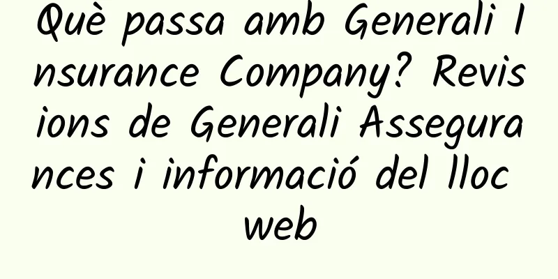 Què passa amb Generali Insurance Company? Revisions de Generali Assegurances i informació del lloc web