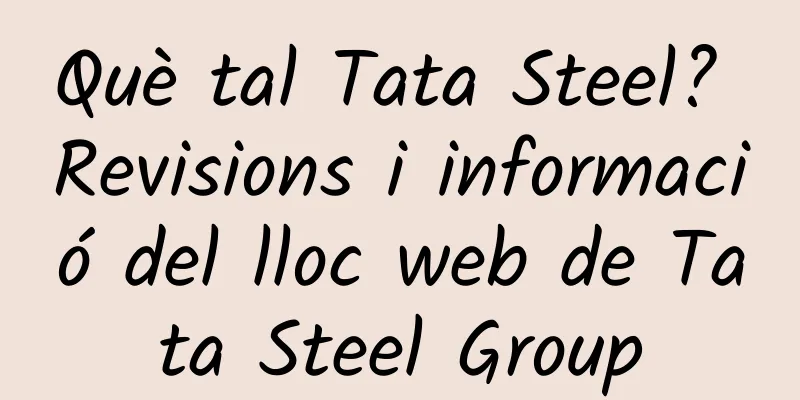 Què tal Tata Steel? Revisions i informació del lloc web de Tata Steel Group