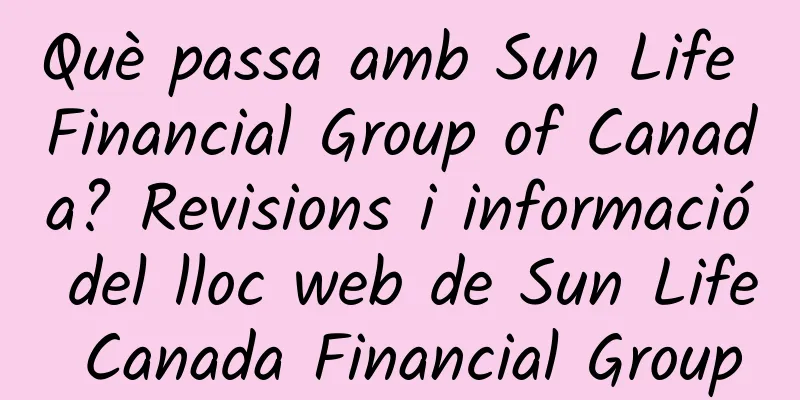 Què passa amb Sun Life Financial Group of Canada? Revisions i informació del lloc web de Sun Life Canada Financial Group