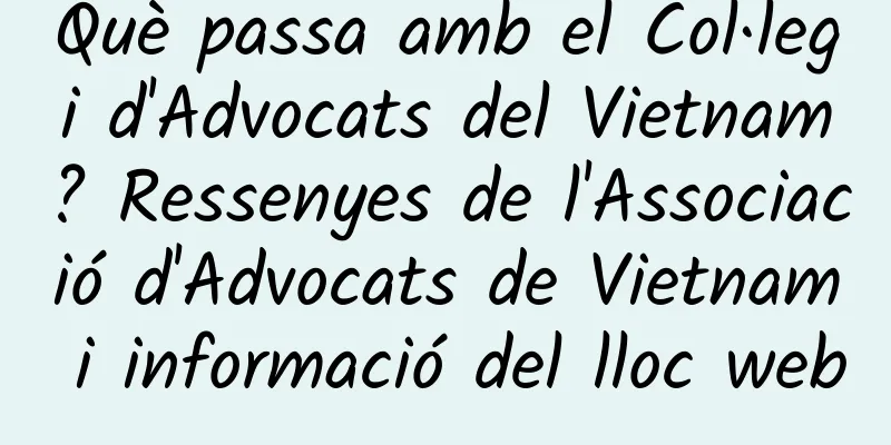 Què passa amb el Col·legi d'Advocats del Vietnam? Ressenyes de l'Associació d'Advocats de Vietnam i informació del lloc web