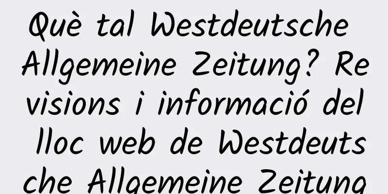 Què tal Westdeutsche Allgemeine Zeitung? Revisions i informació del lloc web de Westdeutsche Allgemeine Zeitung