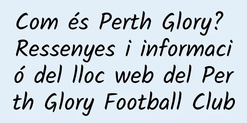 Com és Perth Glory? Ressenyes i informació del lloc web del Perth Glory Football Club