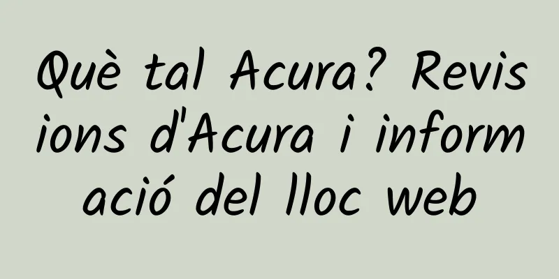 Què tal Acura? Revisions d'Acura i informació del lloc web