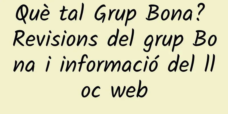 Què tal Grup Bona? Revisions del grup Bona i informació del lloc web