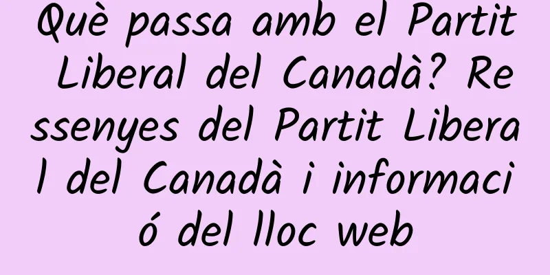 Què passa amb el Partit Liberal del Canadà? Ressenyes del Partit Liberal del Canadà i informació del lloc web