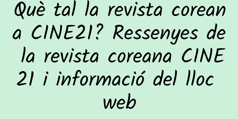 Què tal la revista coreana CINE21? Ressenyes de la revista coreana CINE21 i informació del lloc web