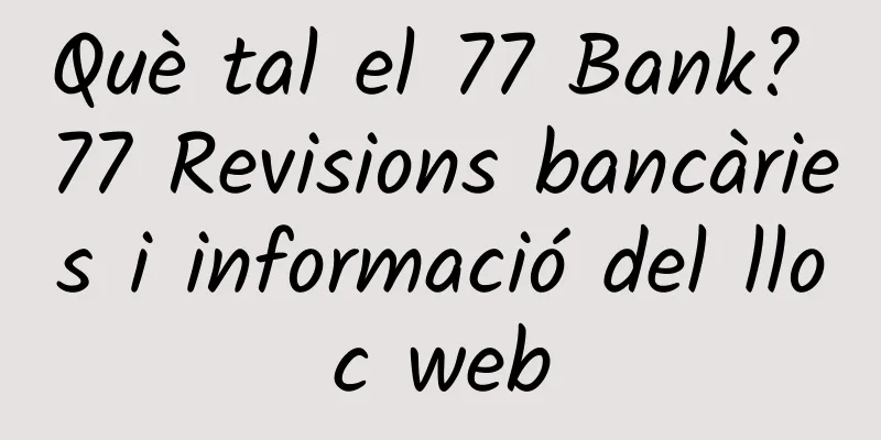 Què tal el 77 Bank? 77 Revisions bancàries i informació del lloc web