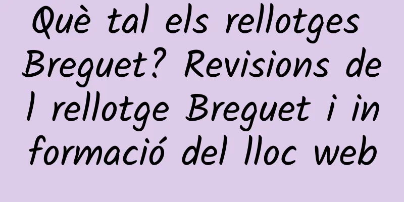 Què tal els rellotges Breguet? Revisions del rellotge Breguet i informació del lloc web