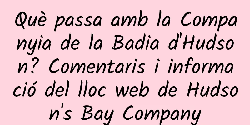 Què passa amb la Companyia de la Badia d'Hudson? Comentaris i informació del lloc web de Hudson's Bay Company