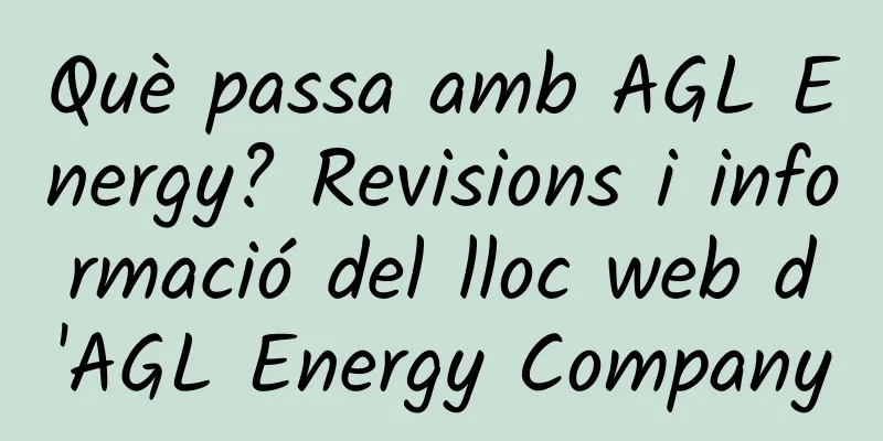 Què passa amb AGL Energy? Revisions i informació del lloc web d'AGL Energy Company