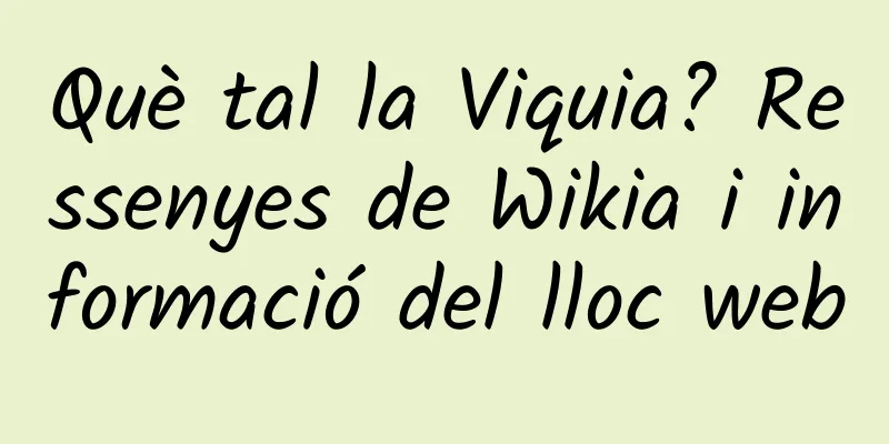 Què tal la Viquia? Ressenyes de Wikia i informació del lloc web