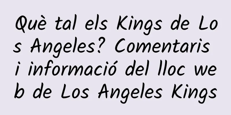 Què tal els Kings de Los Angeles? Comentaris i informació del lloc web de Los Angeles Kings