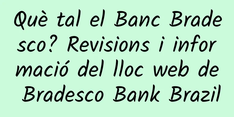 Què tal el Banc Bradesco? Revisions i informació del lloc web de Bradesco Bank Brazil
