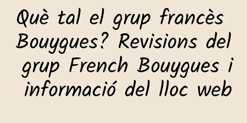 Què tal el grup francès Bouygues? Revisions del grup French Bouygues i informació del lloc web
