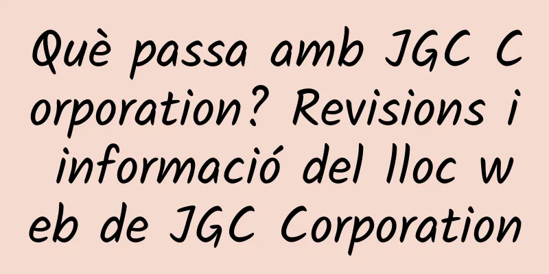 Què passa amb JGC Corporation? Revisions i informació del lloc web de JGC Corporation
