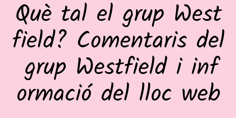 Què tal el grup Westfield? Comentaris del grup Westfield i informació del lloc web