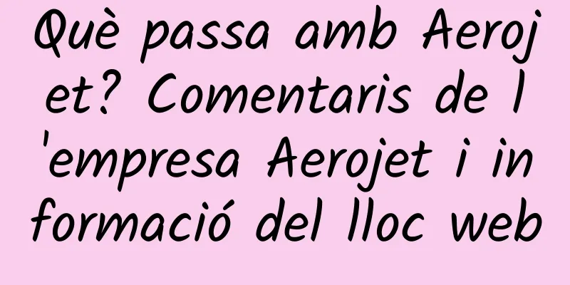 Què passa amb Aerojet? Comentaris de l'empresa Aerojet i informació del lloc web