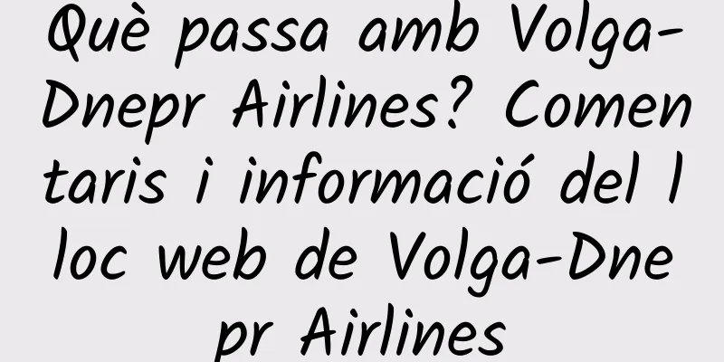 Què passa amb Volga-Dnepr Airlines? Comentaris i informació del lloc web de Volga-Dnepr Airlines