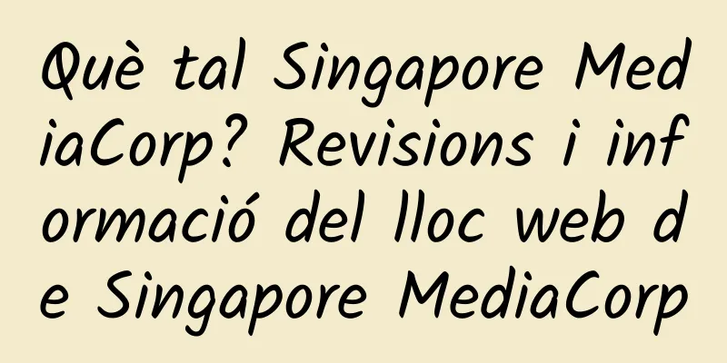 Què tal Singapore MediaCorp? Revisions i informació del lloc web de Singapore MediaCorp