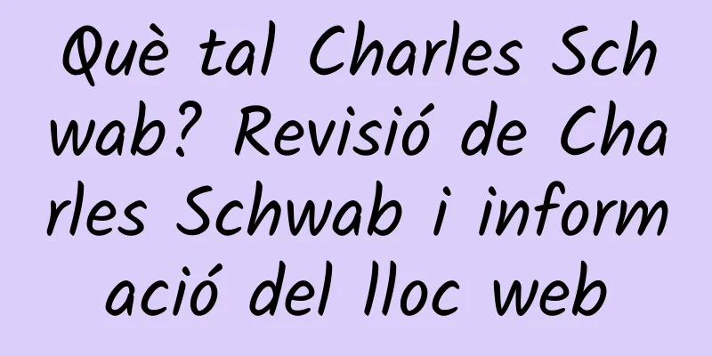 Què tal Charles Schwab? Revisió de Charles Schwab i informació del lloc web
