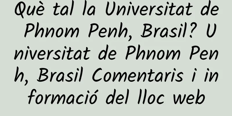Què tal la Universitat de Phnom Penh, Brasil? Universitat de Phnom Penh, Brasil Comentaris i informació del lloc web