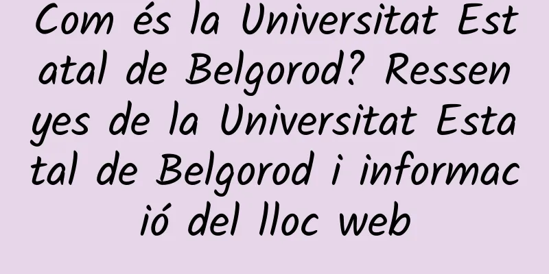 Com és la Universitat Estatal de Belgorod? Ressenyes de la Universitat Estatal de Belgorod i informació del lloc web