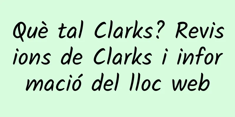 Què tal Clarks? Revisions de Clarks i informació del lloc web