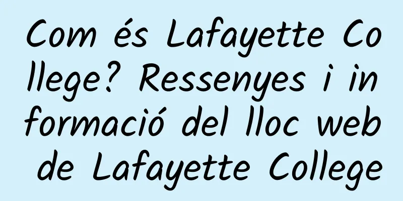 Com és Lafayette College? Ressenyes i informació del lloc web de Lafayette College