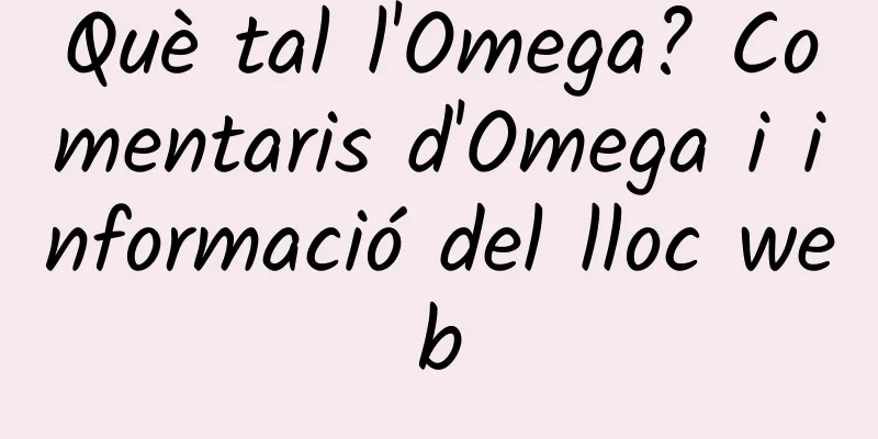 Què tal l'Omega? Comentaris d'Omega i informació del lloc web