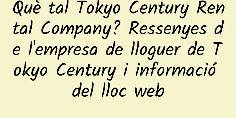 Què tal Tokyo Century Rental Company? Ressenyes de l'empresa de lloguer de Tokyo Century i informació del lloc web