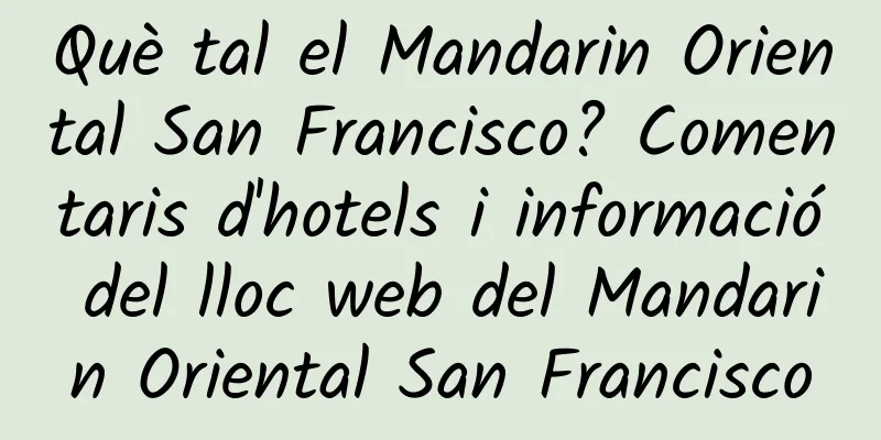 Què tal el Mandarin Oriental San Francisco? Comentaris d'hotels i informació del lloc web del Mandarin Oriental San Francisco
