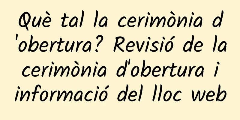 Què tal la cerimònia d'obertura? Revisió de la cerimònia d'obertura i informació del lloc web
