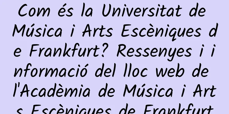 Com és la Universitat de Música i Arts Escèniques de Frankfurt? Ressenyes i informació del lloc web de l'Acadèmia de Música i Arts Escèniques de Frankfurt