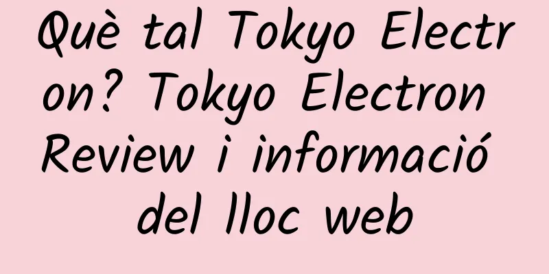 Què tal Tokyo Electron? Tokyo Electron Review i informació del lloc web