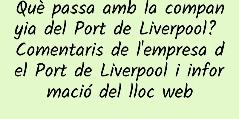 Què passa amb la companyia del Port de Liverpool? Comentaris de l'empresa del Port de Liverpool i informació del lloc web