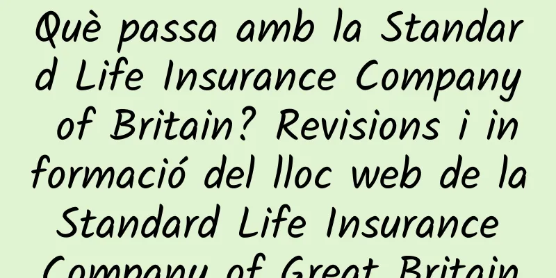 Què passa amb la Standard Life Insurance Company of Britain? Revisions i informació del lloc web de la Standard Life Insurance Company of Great Britain