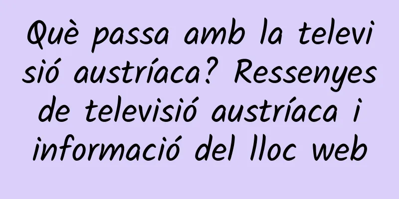 Què passa amb la televisió austríaca? Ressenyes de televisió austríaca i informació del lloc web