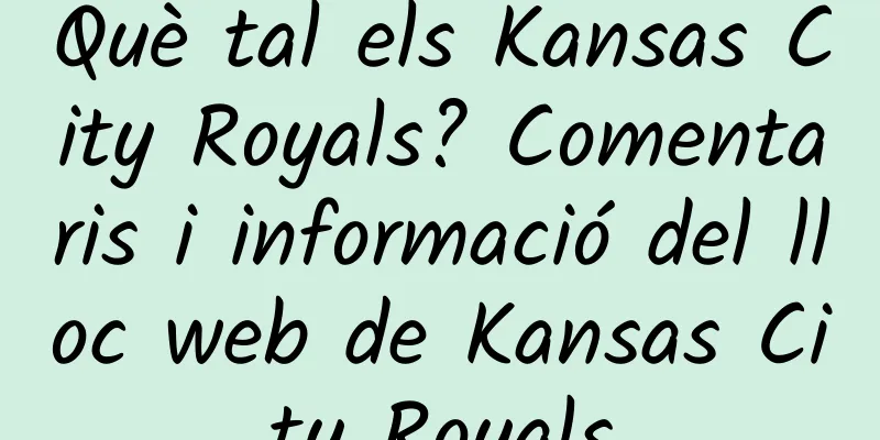Què tal els Kansas City Royals? Comentaris i informació del lloc web de Kansas City Royals