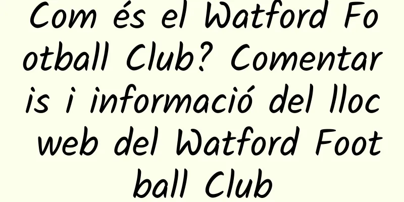 Com és el Watford Football Club? Comentaris i informació del lloc web del Watford Football Club