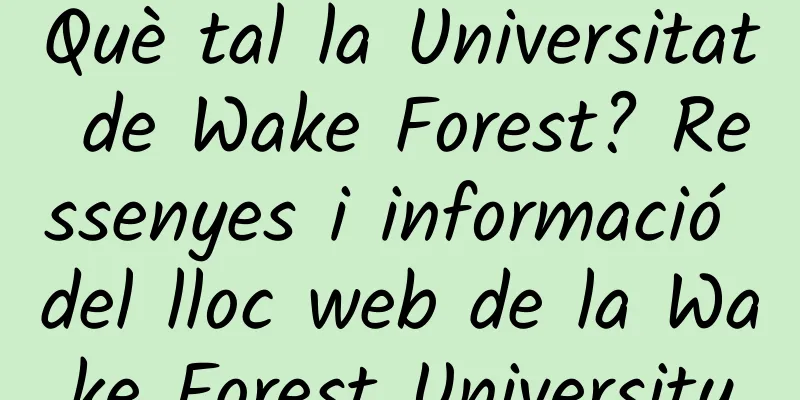 Què tal la Universitat de Wake Forest? Ressenyes i informació del lloc web de la Wake Forest University