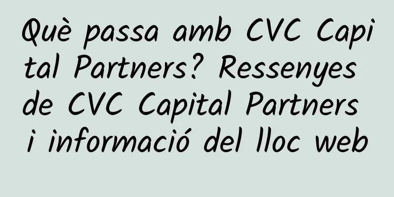 Què passa amb CVC Capital Partners? Ressenyes de CVC Capital Partners i informació del lloc web