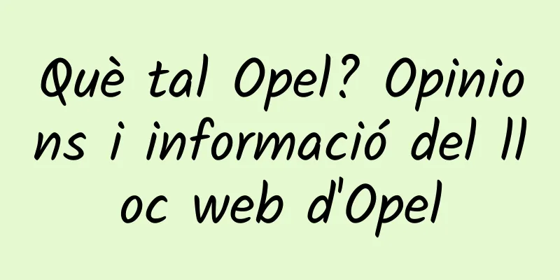 Què tal Opel? Opinions i informació del lloc web d'Opel