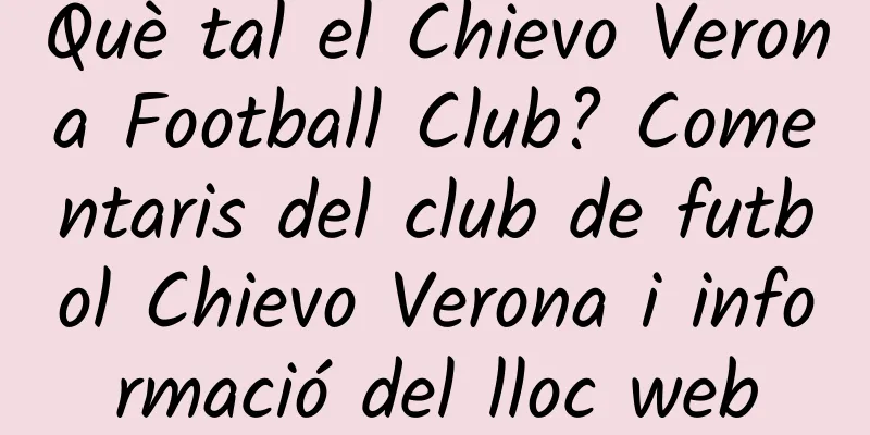 Què tal el Chievo Verona Football Club? Comentaris del club de futbol Chievo Verona i informació del lloc web