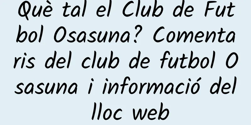 Què tal el Club de Futbol Osasuna? Comentaris del club de futbol Osasuna i informació del lloc web