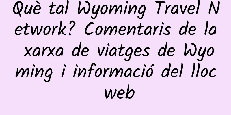 Què tal Wyoming Travel Network? Comentaris de la xarxa de viatges de Wyoming i informació del lloc web